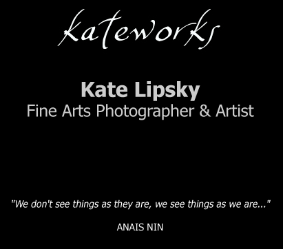 Kateworks.net - Kate Lipsky
Fine Arts Photographer & Artist :: We don't see things as they are, we see things as we are... ANAIS NIN